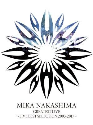 MIKA NAKASHIMA GREATEST LIVE ~LIVE BEST SELECTION 2003~2017 streaming